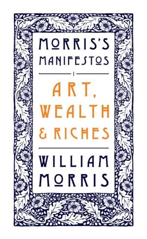 Art, Wealth and Riches - Morris's Manifestos 1