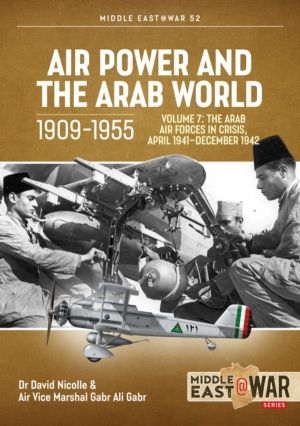 Air Power and the Arab World 1909-1955 - Volume 7 - The Arab Air Forces in