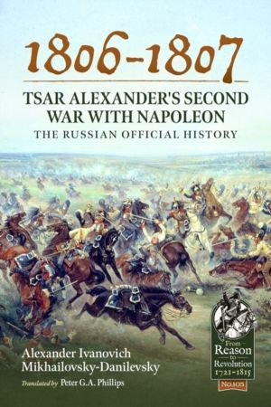 1806-1807 - Tsar Alexander's Second War with Napoleon - The Russian Officia