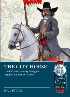 The City Horse - LondonÔÇÖs militia cavalry during the English Civil War, 1