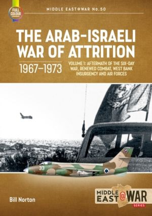 Arab-Israeli War of Attrition, 1967-1973 Volume 1 - Six-Day War Aftermath,