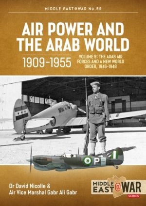 Air Power and the Arab World 1909-1955 - Volume 9 - The Arab Air Forces and