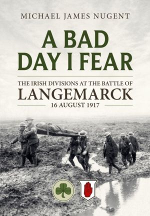 A Bad Day, I Fear - The Irish Divisions at the Battle of Langemarck 16 Augu