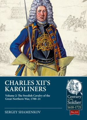 Charles XII's Karoliners - Volume 2: The Swedish Cavalry of the Great North