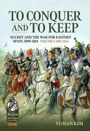 To Conquer And to Keep - Suchet and the War for Eastern Spain, 1809-1814 -
