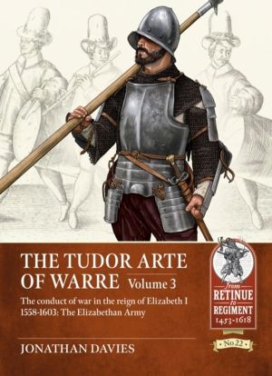 The Tudor Arte of Warre Volume 3 - The conduct of war in the reign of Eliza
