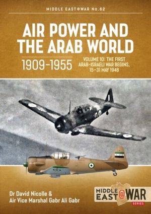 Air Power and the Arab World, 1909-1955 - Volume 10: The First Arab-Israeli