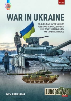 War in Ukraine Volume 5 - Main Battle Tanks of Russia and Ukraine, 2014-202