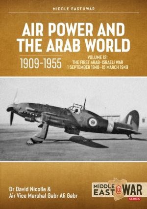 Air Power and the Arab World 1909-1955 Volume 12 - The First Arab-Israeli W