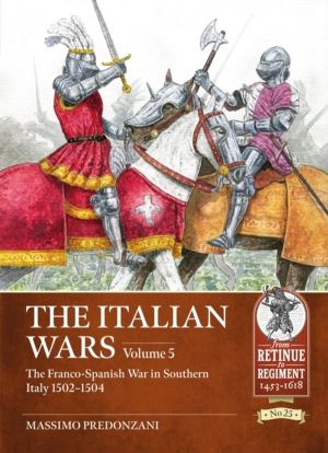 The Italian Wars Volume 5 - The Franco-Spanish War in Southern Italy 1502-1