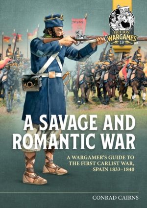 A Savage and Romantic War - A WargamerÔÇÖs Guide to the First Carlist War,