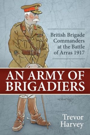 An Army of Brigadiers - British Brigade Commanders at the Battle of Arras 1