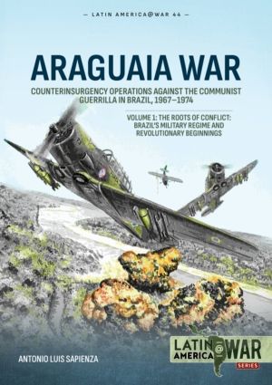 Araguaia War Volume 1 - Counterinsurgency Operations against the Communist