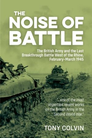 The Noise of Battle - The British Army and the Last Breakthrough Battle Wes
