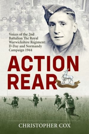 Action Rear - Voices of the 2nd Battalion The Royal Warwickshire Regiment: