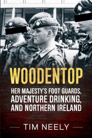 Woodentop - Her MajestyÔÇÖs Foot Guards, Adventure Drinking, and Northern I