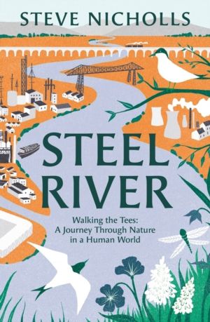 Steel River - Walking the Tees ÔÇô A Journey Through Nature in a Human Worl