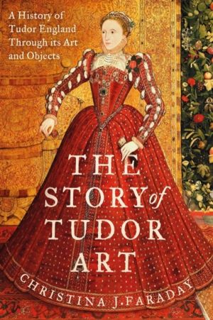 Story of Tudor Art - A History of Tudor England Through its Art and Objects