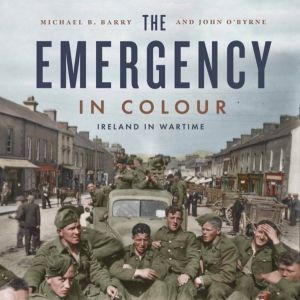 Emergency in Colour - Ireland in Wartime