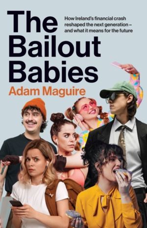 Bailout Babies - How Ireland's financial crash reshaped the next generation
