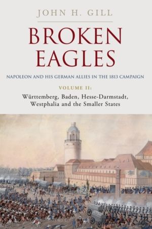 Broken Eagles ÔÇô Napoleon and his German Allies in the 1813 Campaign - Vol