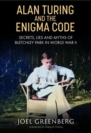 Alan Turing and the Enigma Code - Secrets, Lies and Myths of Bletchley Park