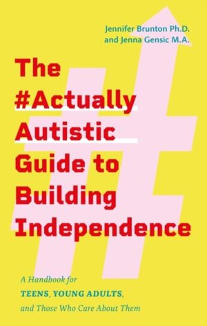 #ActuallyAutistic Guide to Building Independence - A Handbook for Teens, Yo