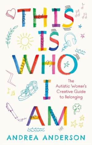 This is Who I Am - The Autistic WomanÔÇÖs Creative Guide to Belonging
