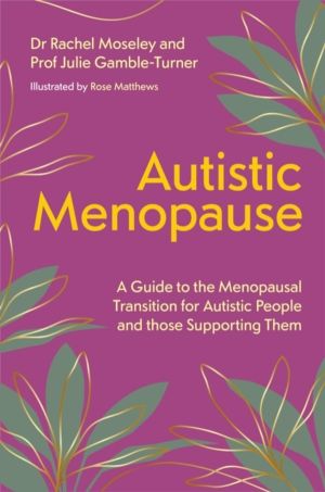 Autistic Menopause - A Guide to the Menopausal Transition for Autistic Peop