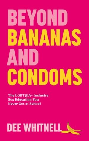 Beyond Bananas and Condoms - The LGBTQIA+ Inclusive Sex Education You Never