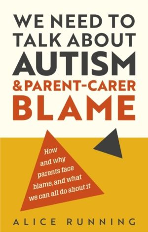 We Need to Talk About Autism and Parent-Carer Blame - How and why parents f