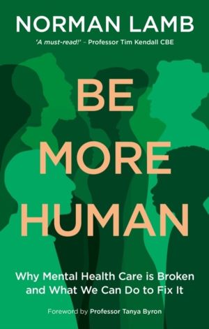 Be More Human - Why Mental Health Care is Broken ÔÇô and What We Can Do to