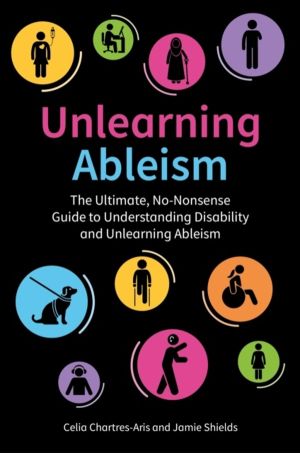 Unlearning Ableism - The Ultimate, No-Nonsense Guide to Understanding Disab