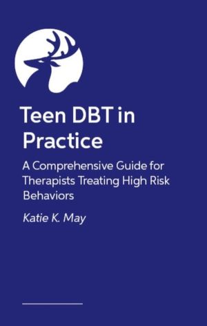 Teen DBT in Practice - A Comprehensive Guide for Therapists Treating High-R