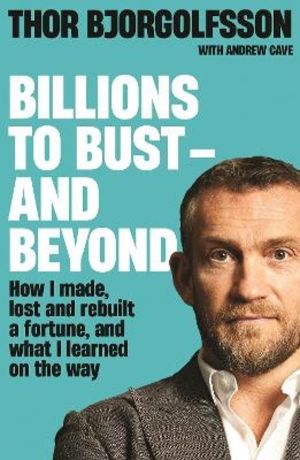 Billions to Bust - and Beyond (New and Updated Edition) - How I made, lost