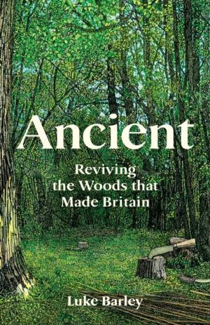 Ancient - Reviving the Woods That Made Britain - Winner of the Wainwright P