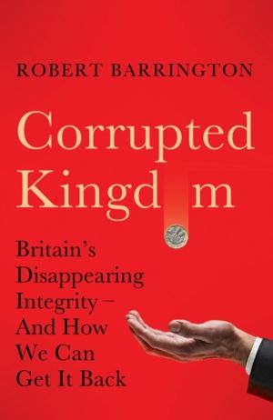 Corrupted Kingdom - Britain's Disappearing Integrity ÔÇô And How We Can Get