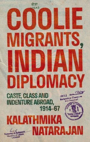 Coolie Migrants, Indian Diplomacy - Caste, Class and Indenture Abroad, 1914