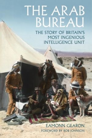 Arab Bureau - The Story of BritainÔÇÖs Most Ingenious Intelligence Unit