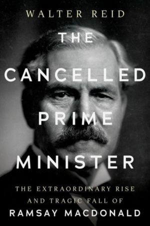 Cancelled Prime Minister - The Extraordinary Rise and Tragic Fall of Ramsay