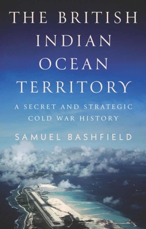 British Indian Ocean Territory - A Secret and Strategic Cold War History