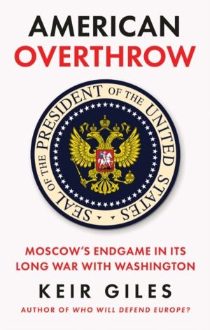 American Overthrow - MoscowÔÇÖs Endgame in Its Long War with Washington