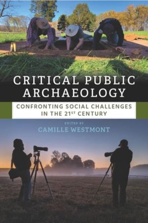 Critical Public Archaeology - Confronting Social Challenges in the 21st Cen