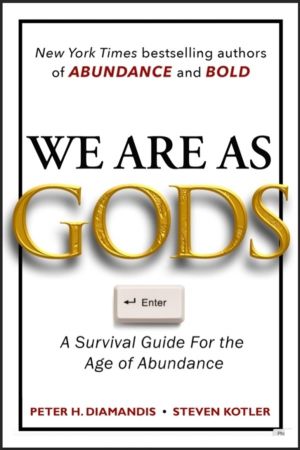 We Are As Gods - A Survival Guide for the Age of Abundance