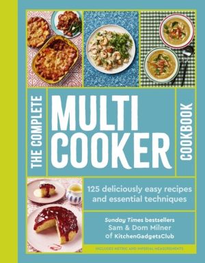 Complete Multicooker Cookbook - Perfect for the Ninja Foodi, Speedi, Instan