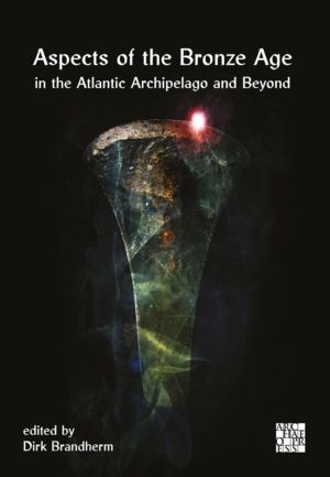Aspects of the Bronze Age in the Atlantic Archipelago and Beyond - Proceedi