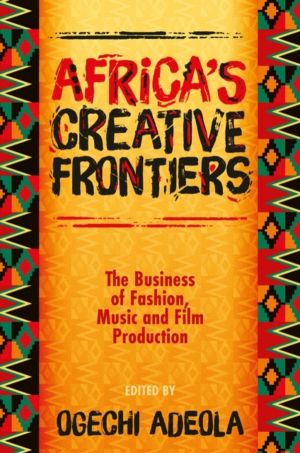 Africa's Creative Frontiers - The Business of Fashion, Music and Film Produ