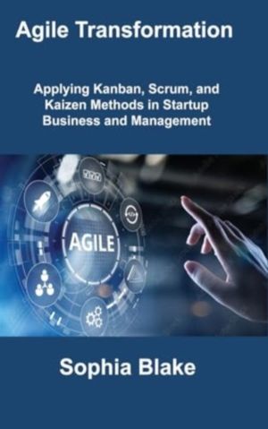 Agile Transformation - Applying Kanban, Scrum, and Kaizen Methods in Startu