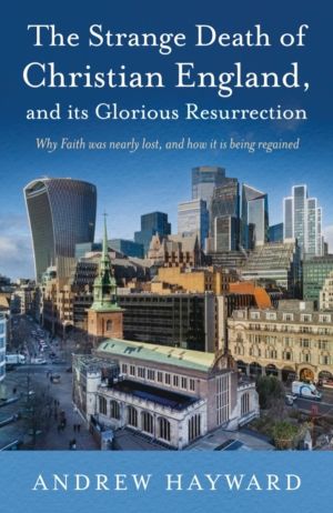 Strange Death of Christian England, and Its Glorious Resurrection - Why Fai
