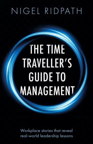 Time TravellerÔÇÖs Guide to Management - Workplace stories that reveal real